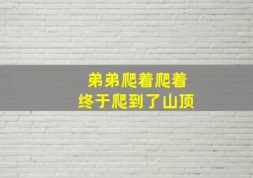 弟弟爬着爬着终于爬到了山顶