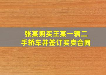 张某购买王某一辆二手轿车并签订买卖合同