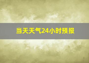 当天天气24小时预报