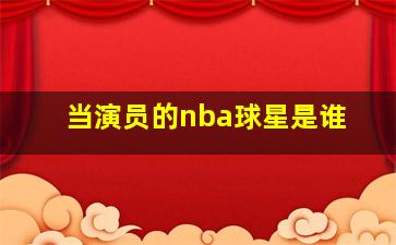 当演员的nba球星是谁