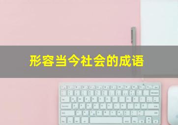 形容当今社会的成语