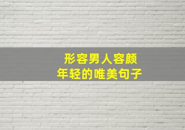 形容男人容颜年轻的唯美句子