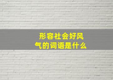 形容社会好风气的词语是什么