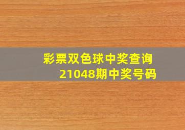 彩票双色球中奖查询21048期中奖号码