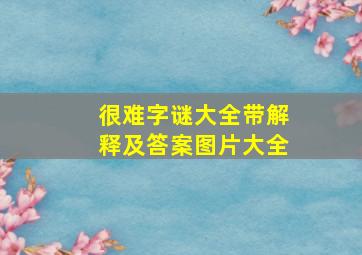 很难字谜大全带解释及答案图片大全