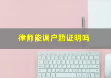 律师能调户籍证明吗