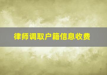 律师调取户籍信息收费