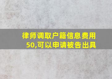 律师调取户籍信息费用50,可以申请被告出具