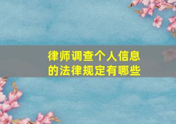 律师调查个人信息的法律规定有哪些