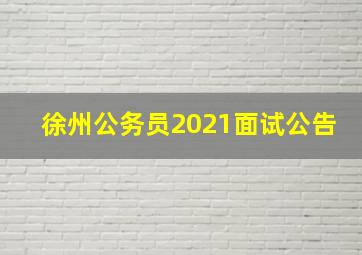 徐州公务员2021面试公告