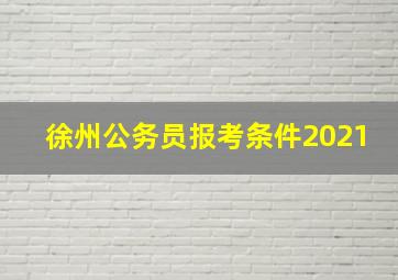 徐州公务员报考条件2021