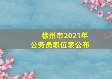 徐州市2021年公务员职位表公布