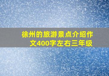 徐州的旅游景点介绍作文400字左右三年级