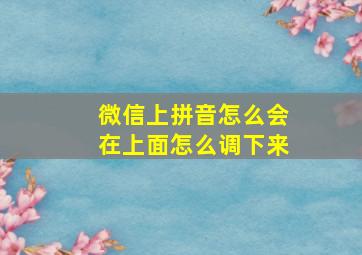 微信上拼音怎么会在上面怎么调下来