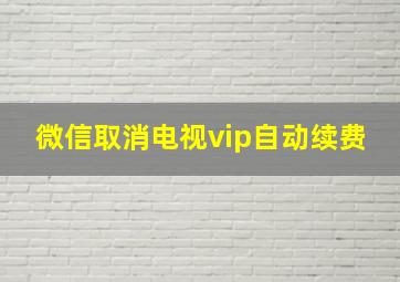 微信取消电视vip自动续费