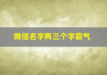 微信名字两三个字霸气