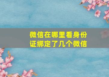 微信在哪里看身份证绑定了几个微信