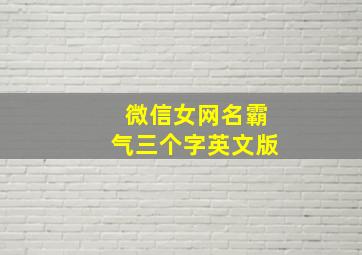 微信女网名霸气三个字英文版