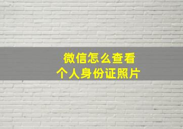 微信怎么查看个人身份证照片