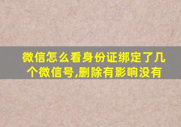 微信怎么看身份证绑定了几个微信号,删除有影响没有