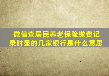 微信查居民养老保险缴费记录时显的几家银行是什么意思