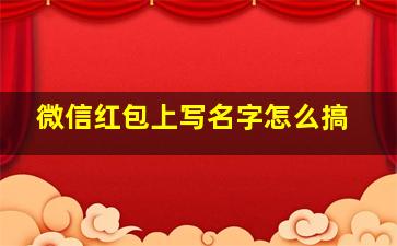 微信红包上写名字怎么搞