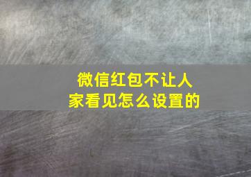 微信红包不让人家看见怎么设置的