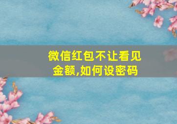 微信红包不让看见金额,如何设密码