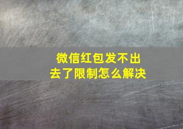 微信红包发不出去了限制怎么解决