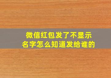 微信红包发了不显示名字怎么知道发给谁的