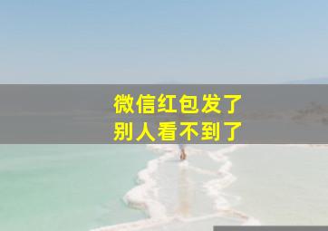 微信红包发了别人看不到了