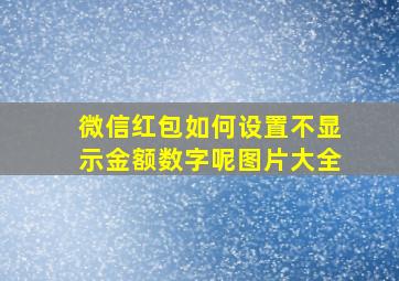 微信红包如何设置不显示金额数字呢图片大全