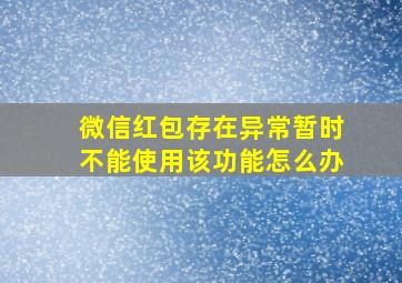 微信红包存在异常暂时不能使用该功能怎么办