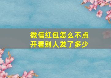 微信红包怎么不点开看别人发了多少