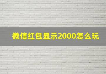 微信红包显示2000怎么玩