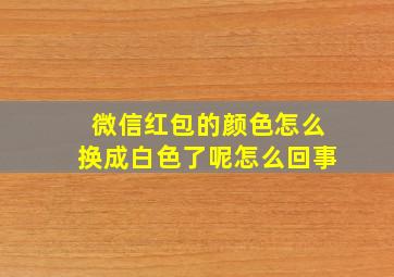 微信红包的颜色怎么换成白色了呢怎么回事