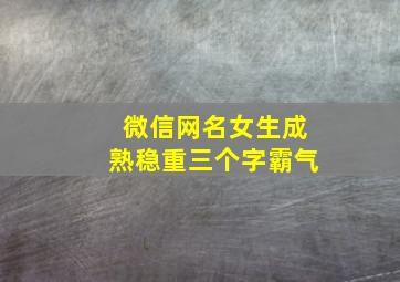 微信网名女生成熟稳重三个字霸气