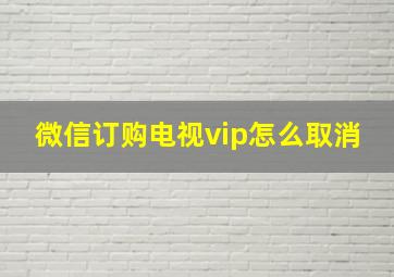 微信订购电视vip怎么取消