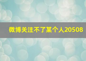 微博关注不了某个人20508