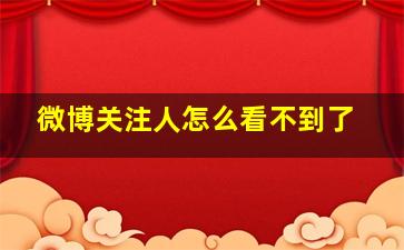 微博关注人怎么看不到了