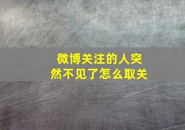 微博关注的人突然不见了怎么取关