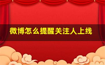 微博怎么提醒关注人上线