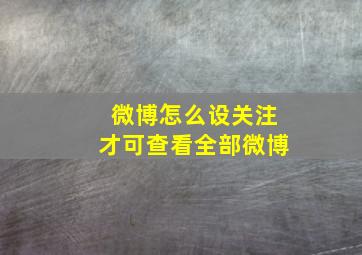 微博怎么设关注才可查看全部微博