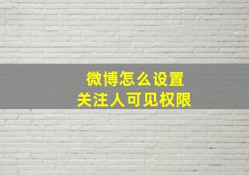 微博怎么设置关注人可见权限