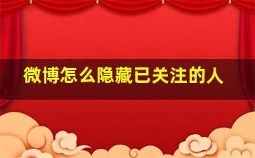 微博怎么隐藏已关注的人