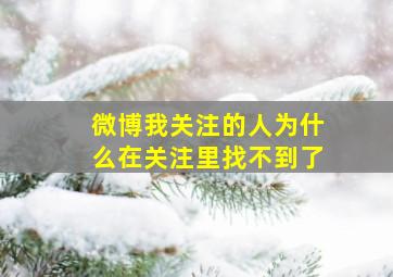 微博我关注的人为什么在关注里找不到了