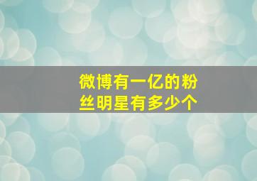 微博有一亿的粉丝明星有多少个