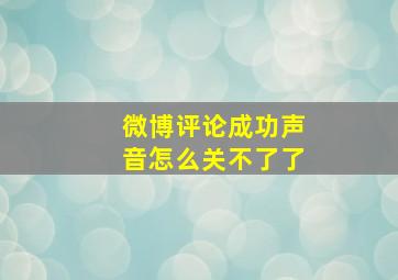 微博评论成功声音怎么关不了了