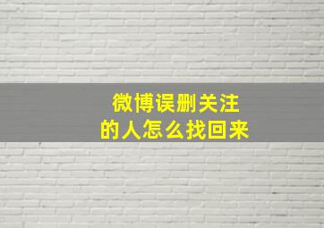 微博误删关注的人怎么找回来