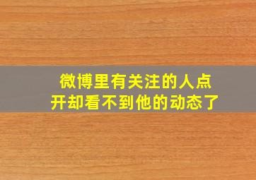 微博里有关注的人点开却看不到他的动态了